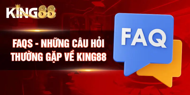 FAQs - Những câu hỏi thường gặp về King88
