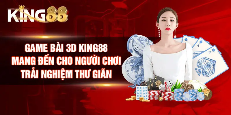 Game bài 3D King88 mang đến cho người chơi trải nghiệm thư giãn