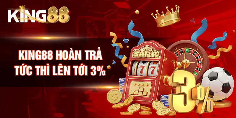 King88 hoàn trả tức thì lên tới 3%