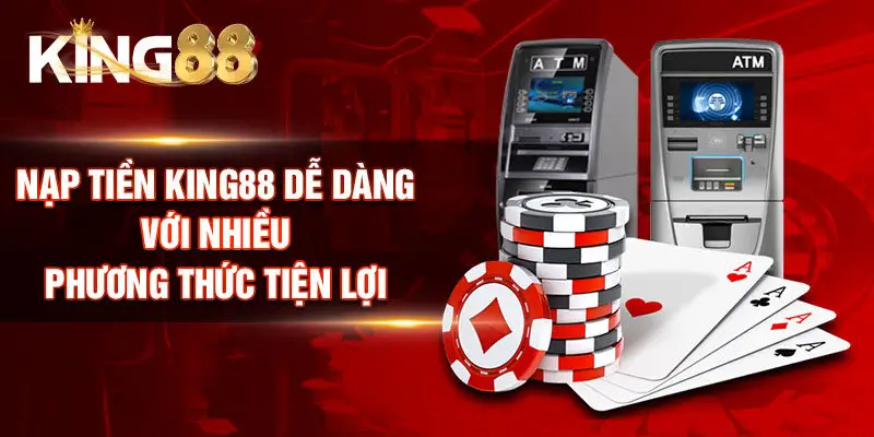 Nạp tiền King88 dễ dàng với nhiều phương thức tiện lợi